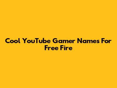 Cool YouTube Gamer Names For Free Fire