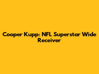 Cooper Kupp: NFL Superstar Wide Receiver