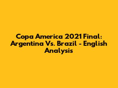 Copa America 2021 Final: Argentina Vs. Brazil - English Analysis