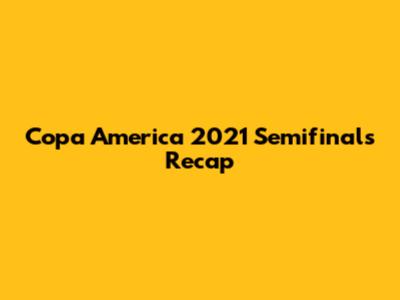 Copa America 2021 Semifinals Recap