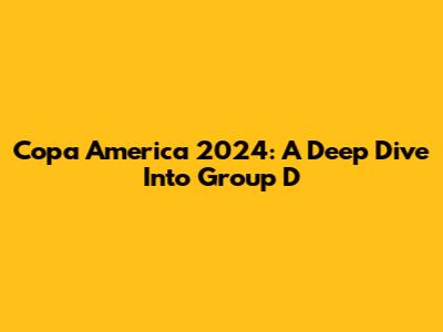 Copa America 2024: A Deep Dive Into Group D