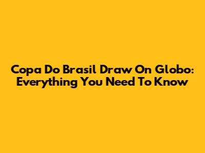 Copa Do Brasil Draw On Globo: Everything You Need To Know
