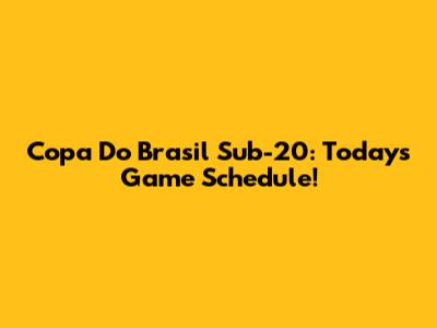 Copa Do Brasil Sub-20: Today's Game Schedule!