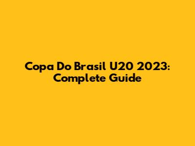 Copa Do Brasil U20 2023: Complete Guide