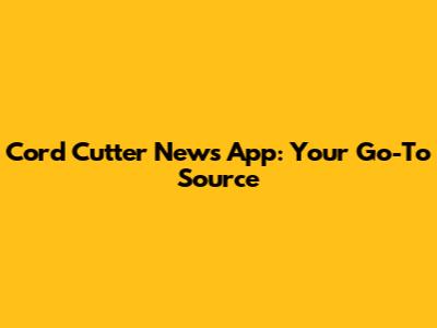 Cord Cutter News App: Your Go-To Source