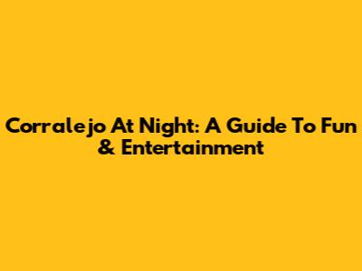 Corralejo At Night: A Guide To Fun & Entertainment