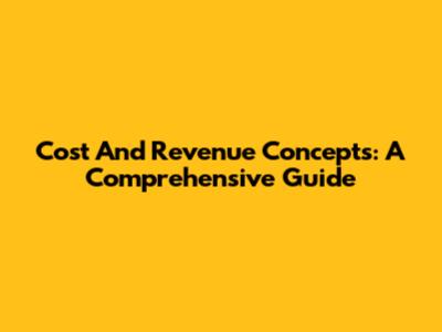 Cost And Revenue Concepts: A Comprehensive Guide