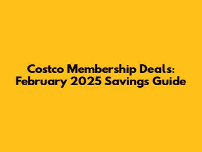 Costco Membership Deals: February 2025 Savings Guide