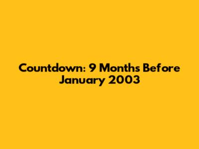 Countdown: 9 Months Before January 2003