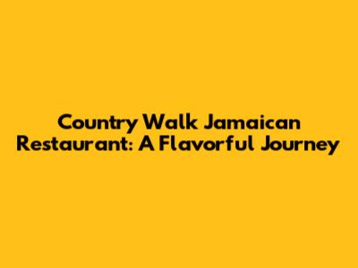 Country Walk Jamaican Restaurant: A Flavorful Journey