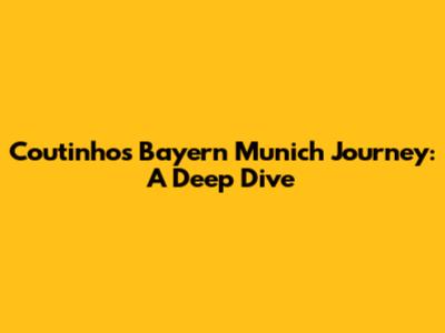 Coutinho's Bayern Munich Journey: A Deep Dive