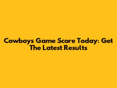 Cowboys Game Score Today: Get The Latest Results