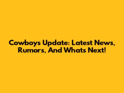 Cowboys Update: Latest News, Rumors, And What's Next!