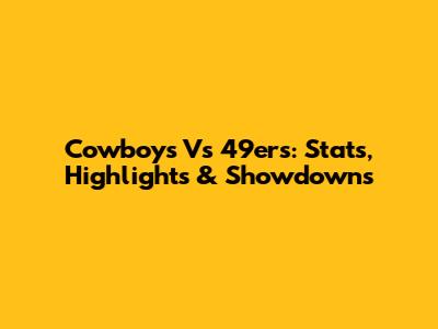 Cowboys Vs 49ers: Stats, Highlights & Showdowns