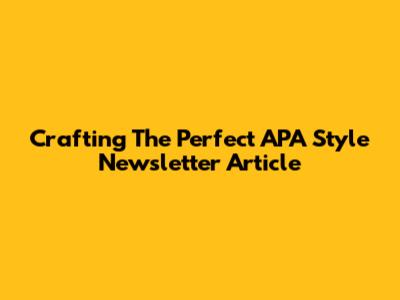 Crafting The Perfect APA Style Newsletter Article