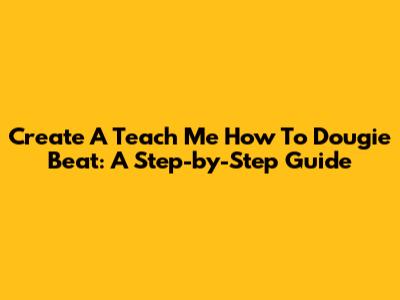 Create A 'Teach Me How To Dougie' Beat: A Step-by-Step Guide