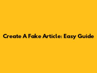 Create A Fake Article: Easy Guide