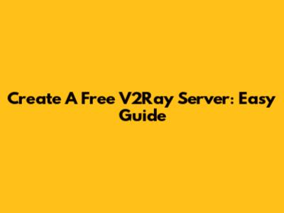 Create A Free V2Ray Server: Easy Guide