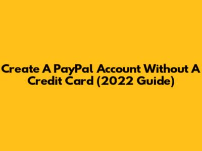 Create A PayPal Account Without A Credit Card (2022 Guide)