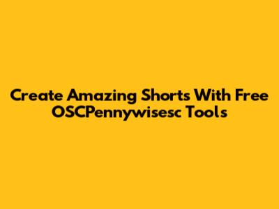 Create Amazing Shorts With Free OSCPennywisesc Tools