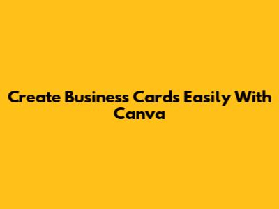 Create Business Cards Easily With Canva