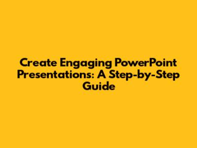 Create Engaging PowerPoint Presentations: A Step-by-Step Guide