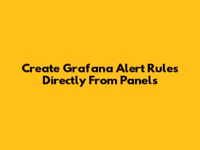 Create Grafana Alert Rules Directly From Panels