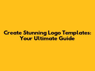 Create Stunning Logo Templates: Your Ultimate Guide