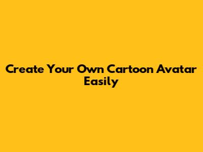 Create Your Own Cartoon Avatar Easily