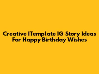 Creative ITemplate IG Story Ideas For Happy Birthday Wishes