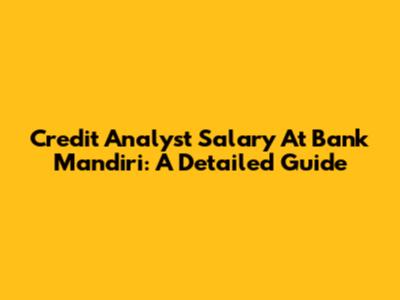 Credit Analyst Salary At Bank Mandiri: A Detailed Guide