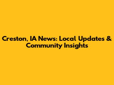 Creston, IA News: Local Updates & Community Insights