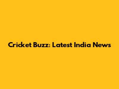 Cricket Buzz: Latest India News