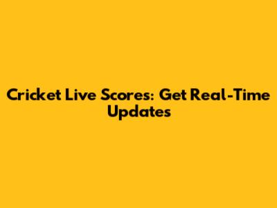 Cricket Live Scores: Get Real-Time Updates