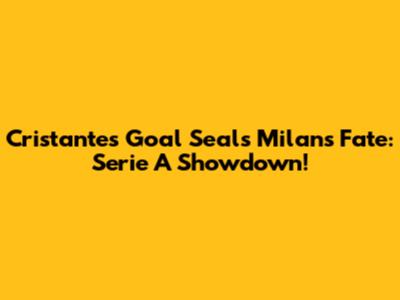 Cristante's Goal Seals Milan's Fate: Serie A Showdown!