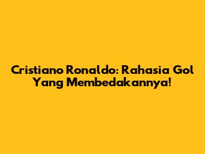 Cristiano Ronaldo: Rahasia Gol Yang Membedakannya!