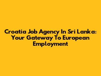 Croatia Job Agency In Sri Lanka: Your Gateway To European Employment