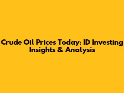 Crude Oil Prices Today: ID Investing Insights & Analysis