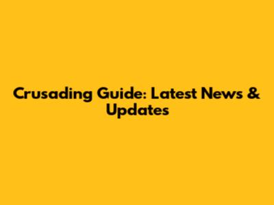 Crusading Guide: Latest News & Updates