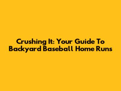 Crushing It: Your Guide To Backyard Baseball Home Runs
