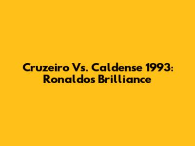 Cruzeiro Vs. Caldense 1993: Ronaldo's Brilliance