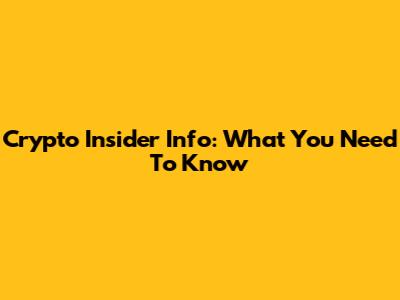 Crypto Insider Info: What You Need To Know