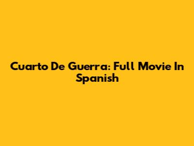 Cuarto De Guerra: Full Movie In Spanish