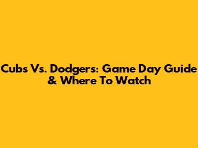 Cubs Vs. Dodgers: Game Day Guide & Where To Watch