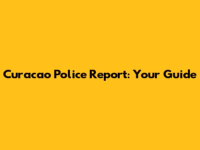 Curacao Police Report: Your Guide