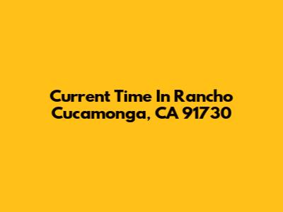 Current Time In Rancho Cucamonga, CA 91730