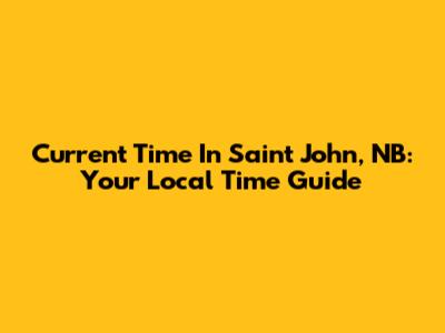 Current Time In Saint John, NB: Your Local Time Guide