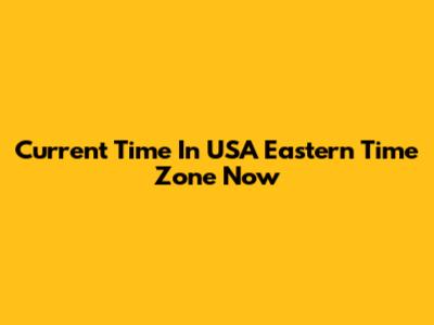 Current Time In USA Eastern Time Zone Now
