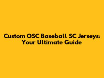 Custom OSC Baseball SC Jerseys: Your Ultimate Guide