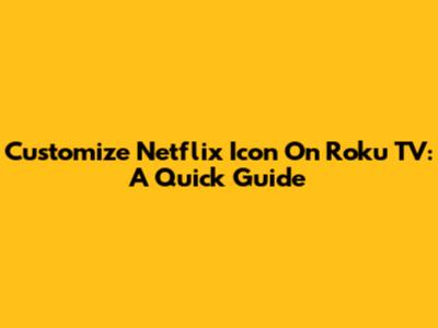 Customize Netflix Icon On Roku TV: A Quick Guide